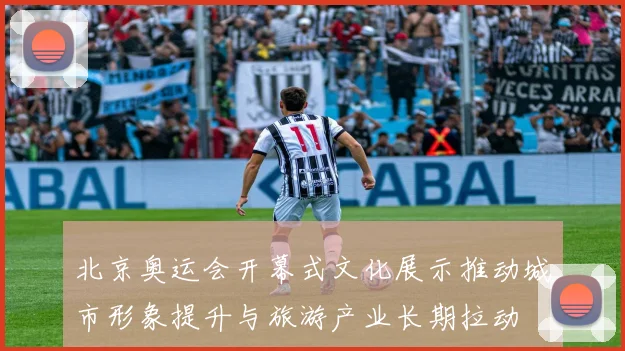 北京奥运会开幕式文化展示推动城市形象提升与旅游产业长期拉动